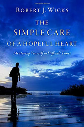 The Simple Care Of A Hopeful Heart : Mentoring Yourself In Difficult Times