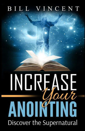 Increase Your Anointing: Discover The Supernatural - 9781538000106