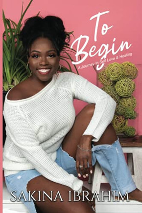 To Begin: A Journey In Self Love And Healing