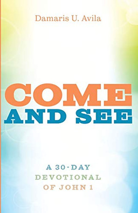 Come And See: A 30-Day Devotional Of John 1