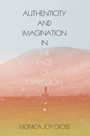 Authenticity And Imagination In The Face Of Oppression - 9781498239448