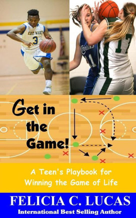 Get In The Game: A Teen'S Playbook For Winning The Game Of Life