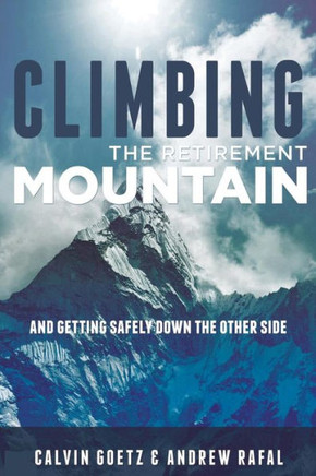 Climbing The Retirement Mountain: And Getting Safely Down The Other Side