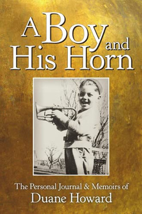 A Boy And His Horn: The Personal Journal & Memoirs Of