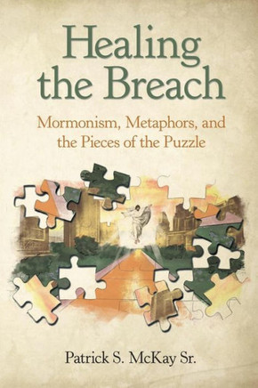 Healing The Breach: Mormonism, Metaphors, And The Pieces Of The Puzzle - 9781483490960