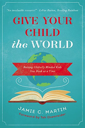 Give Your Child The World: Raising Globally Minded Kids One Book At A Time