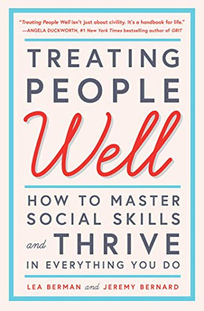 Treating People Well: How To Master Social Skills And Thrive In Everything You Do