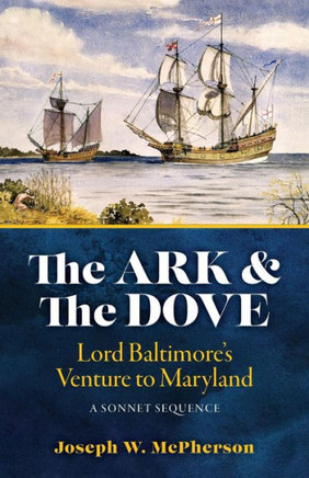 The Ark And The Dove: A Sonnet Sequence: Lord Baltimore's Venture Into Maryland