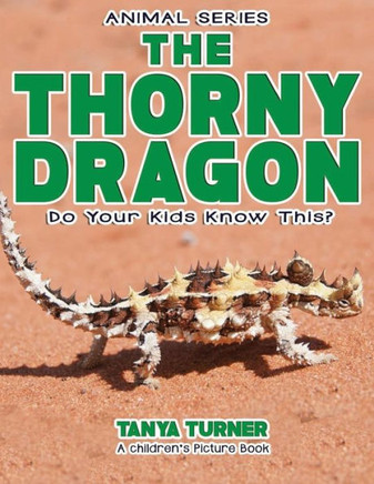 The Thorny Dragon Do Your Kids Know This?: A Children'S Picture Book (Amazing Creature Series)