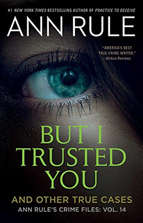 But I Trusted You : Ann Rule'S Crime Files #14