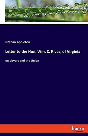 Letter To The Hon. Wm. C. Rives, Of Virginia: On Slavery And The Union