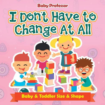 I Don'T Have To Change At All Baby & Toddler Size & Shape