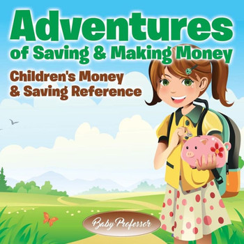 Adventures Of Saving & Making Money -Children's Money & Saving Reference