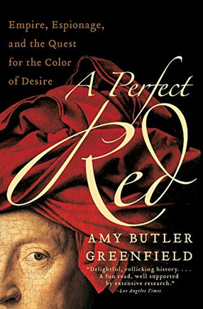 A Perfect Red: Empire, Espionage, And The Quest For The Color Of Desire