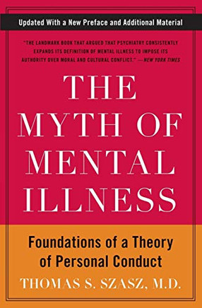 The Myth of Mental Illness: Foundations of a Theory of Personal Conduct