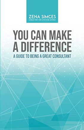You Can Make a Difference: A Guide to Being a Great Consultant