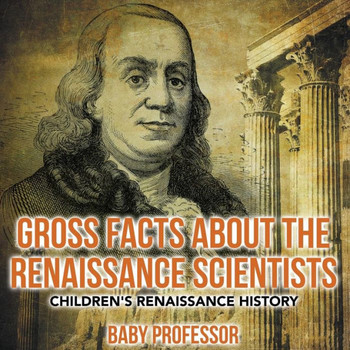 Gross Facts About The Renaissance Scientists Children's Renaissance History