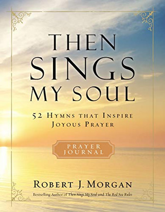 Then Sings My Soul: 52 Hymns That Inspire Joyous Prayer