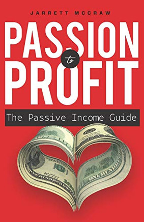 Passion to Profit: The passive income guide: A step-by-step guide to launching a business you are passionate about and that generates passive income.