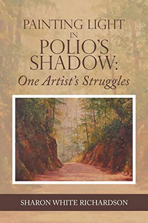 Painting Light In Polio'S Shadow : One Artist'S Struggles - 9781665715218