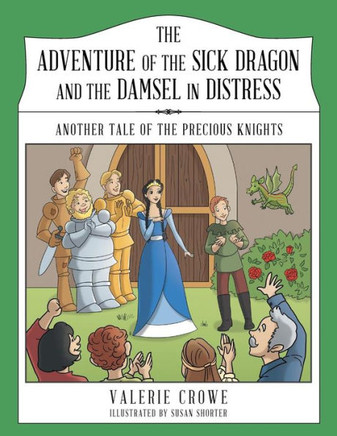 The Adventure Of The Sick Dragon And The Damsel In Distress: Another Tale Of The Precious Knights - 9781480830950