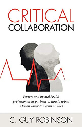 Critical Collaboration: Pastors And Mental Health Professionals As Partners In Care To Urban African American Communities