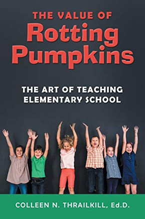 The Value of Rotting Pumpkins: The Art of Teaching Elementary School - Paperback