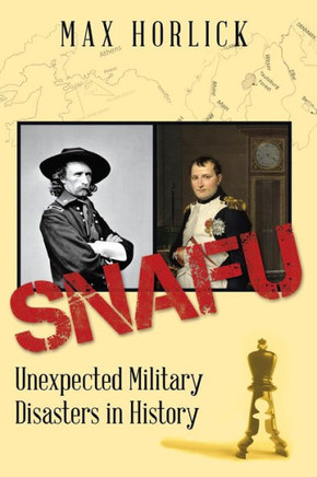 Snafu: Unexpected Military Disasters In History - 9781480860490