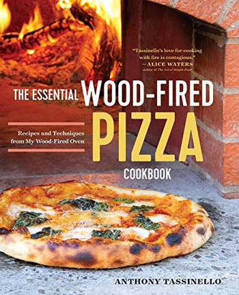 The Essential Wood Fired Pizza Cookbook: Recipes And Techniques From My Wood Fired Oven