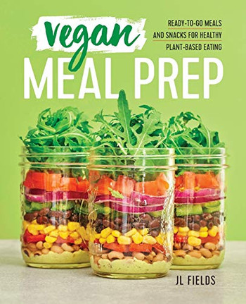 Vegan Meal Prep: Ready-To-Go Meals And Snacks For Healthy Plant-Based Eating
