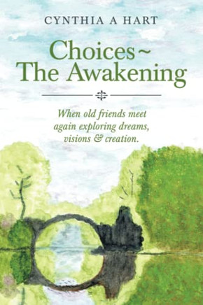 Choices The Awakening: When Old Friends Meet Again Exploring Dreams, Visions & Creation. - 9781982274801
