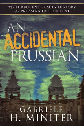 An Accidental Prussian: The Turbulent Past Of A Prussian Descendant - 9781982269029