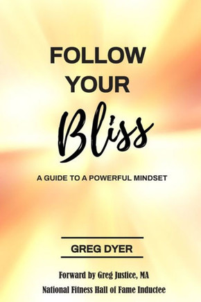 Follow Your Bliss: A Guide To A Powerful Mindset