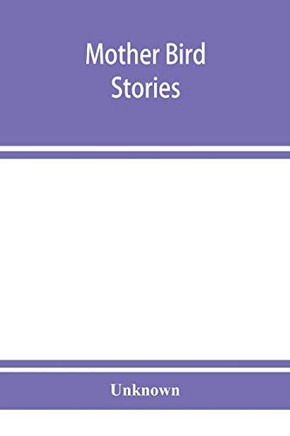 Mother bird stories: a book of the best bird stories that mothers can tell their children ; with one hundred and thirty-fur illustreions