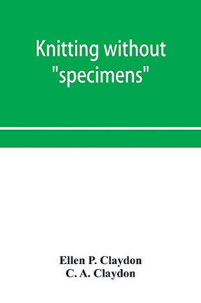 Knitting without "specimens"; the modern book of school knitting and crochet