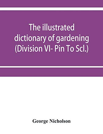 The illustrated dictionary of gardening; a practical and scientific encyclop?ªdia of horticulture for gardeners and botanists (Division VI- Pin To Scl.)