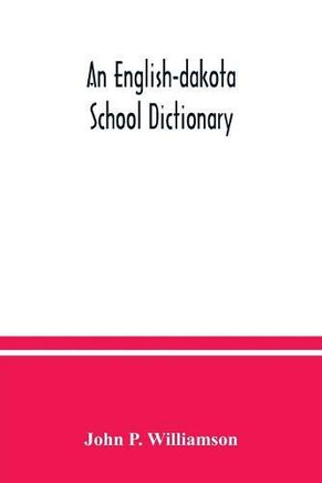 An English-Dakota school dictionary: Wasicun qAiDakota ieska wowapi