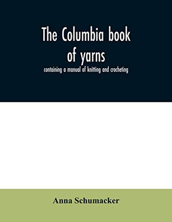 The Columbia book of yarns: containing a manual of knitting and crocheting