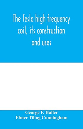 The Tesla high frequency coil, its construction and uses