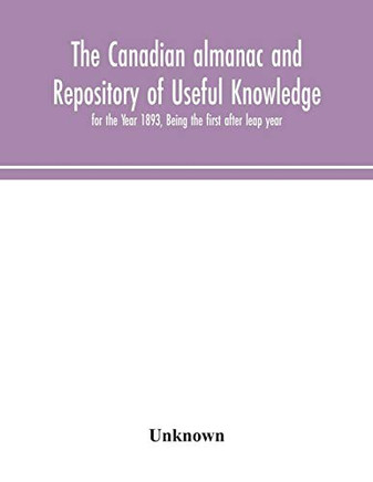 The Canadian almanac and Repository of Useful Knowledge, for the Year 1893, Being the first after leap year