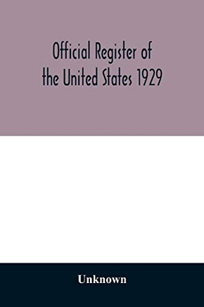 Official register of the United States 1929; Containing a list of Persons Occupying administrative and Supervisory Positions in the Legislative, ... Government, and in the District of Columbia