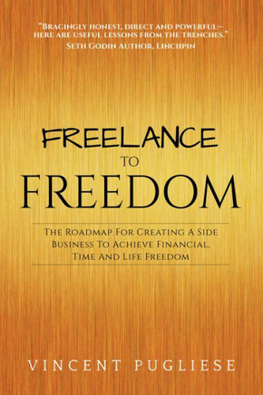 Freelance to Freedom: The Roadmap for Creating a Side Business to Achieve Financial, Time and Life Freedom