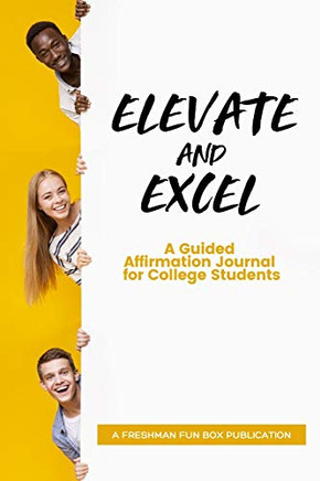Elevate and Excel : A Guided Affirmation Journal for College Students