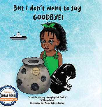 But i don't want to say GOODBYE! (A Child's Journey Through Grief)
