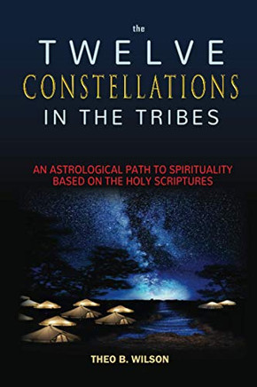 The Twelve Constellations in the Tribes : An Astrological Path to Spirituality Based On The Holy Scriptures