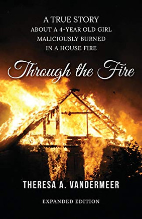Through the Fire : About a Four Year Old Girl Maliciously Burned in a House Fire
