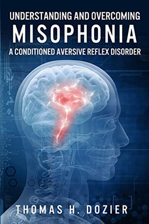 Understanding And Overcoming Misophonia: A Conditioned Aversive Reflex Disorder