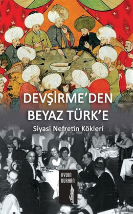 Devsirme'Den Beyaz T?k'E: Siyasi Nefretin K?leri (Turkish Edition)