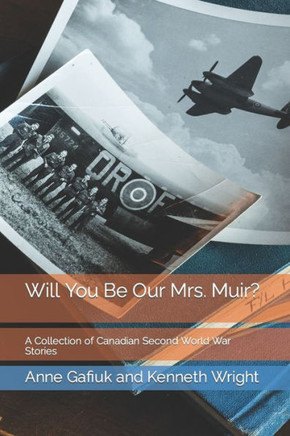 Will You Be Our Mrs. Muir?: A Collection Of Canadian Second World War Stories - 9780993967344
