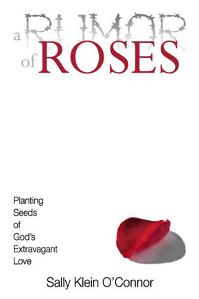 A Rumor of Roses: Planting Seeds of God?s Extravagant Love